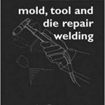 Handbook of Mold, Tool and Die Repair Welding