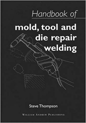 Handbook of Mold, Tool and Die Repair Welding