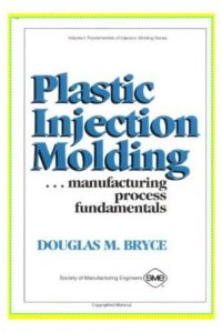 Plastic Injection Molding – Volume I: Manufacturing Process Fundamentals