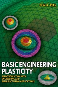 Basic Engineering Plasticity – An Introduction with Engineering and Manufacturing Applications
