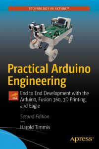 Practical Arduino Engineering – End to End Development with the Arduino, Fusion 360, 3D Printing, and Eagle