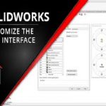 كورس تعليم برنامج السوليدوركس – SOLIDWORKS – Customize the User Interface Course 