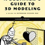 A Beginner’s Guide to 3D Modeling – A Guide to Autodesk Fusion 360