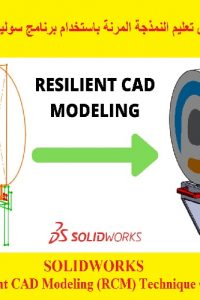 كورس تعليم النمذجة المرنة باستخدام برنامج سوليدوركس – SOLIDWORKS – Resilient CAD Modeling (RCM) Technique Course