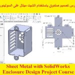 كورس تصميم صندوق باستخدام الشيت ميتال على السوليدوركس – Sheet Metal with SolidWorks Enclosure Design Project Course
