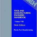 Tool and Manufacturing Engineers Handbook – Volume VIII – Plastic Part Manufacturing