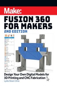 Fusion 360 for Makers – Design Your Own Digital Models for 3D Printing and CNC Fabrication