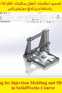 كورس تعليم تصميم اسطمبات الحقن بماكينات الطباعة ثلاثية الأبعاد باستخدام برنامج سوليدوركس – Designing for Injection Molding and 3D Printing in SolidWorks Course