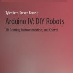 3D Printing, Instrumentation, and Control Arduino IV – DIY Robots