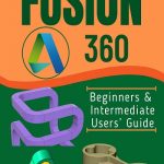 Fusion 360 – Beginners & Intermediate Users’ Guide