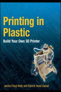 Printing in Plastic – Build Your Own 3D Printer