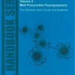 Fluoroplastics Volume 2 – Melt Processible Fluoropolymers The Definitive User’s Guide and Databook