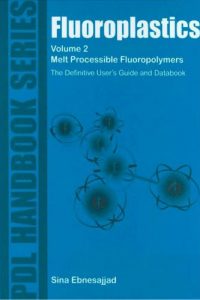 Fluoroplastics Volume 2 – Melt Processible Fluoropolymers The Definitive User’s Guide and Databook