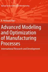 Advanced Modeling and Optimization of Manufacturing Processes – International Research and Development